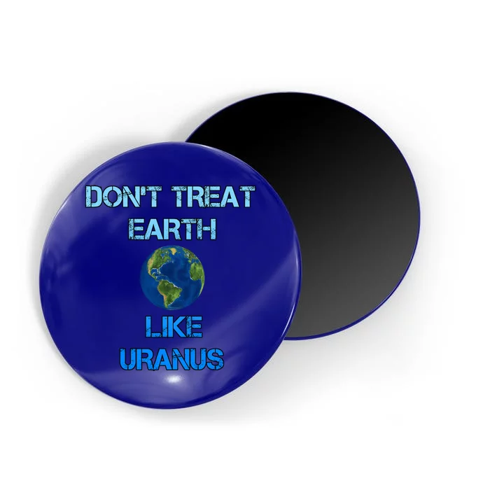 Don't Treat Earth Like Uranus Climate Change Funny Gift Magnet