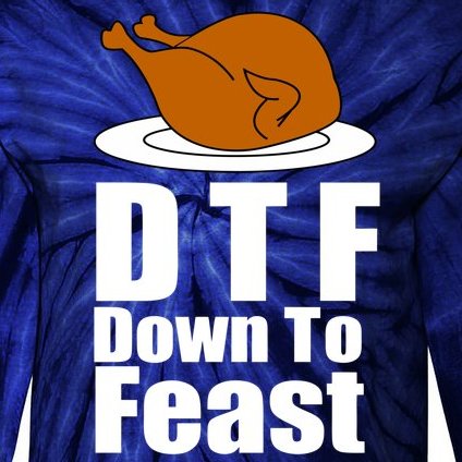 DTF Down To Feast Funny Thanksgiving Tie-Dye Long Sleeve Shirt
