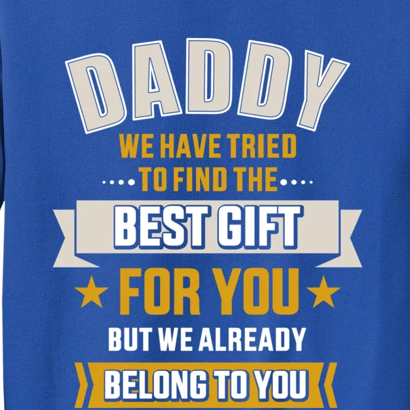 Daddy Tried Find Best Belong To You FatherS Day From Gift Tall Sweatshirt