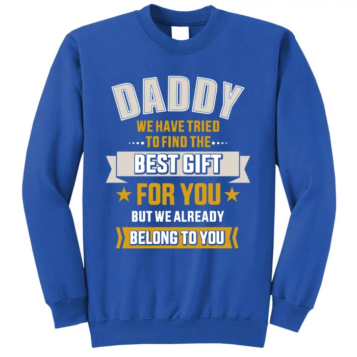 Daddy Tried Find Best Belong To You FatherS Day From Gift Tall Sweatshirt