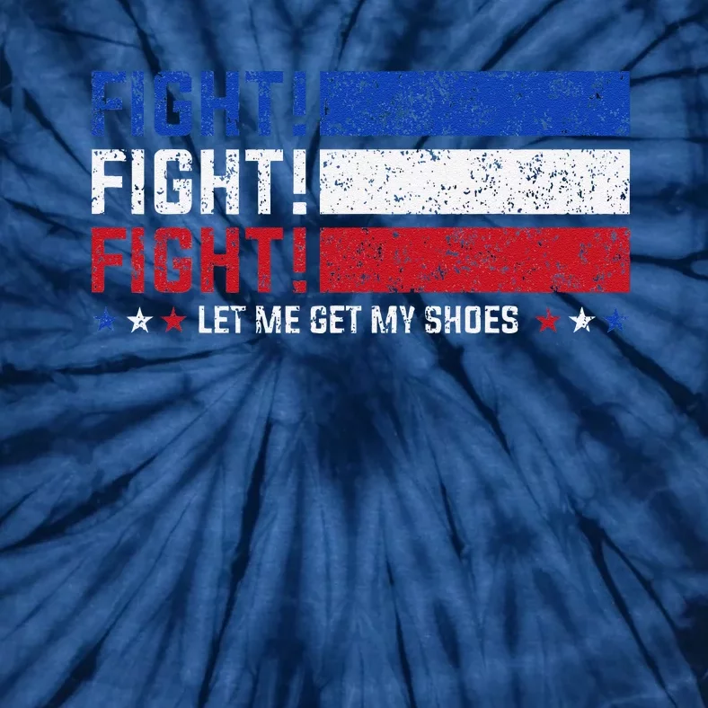 Donald Trump Fight Fist 2024 Let Me Get My Shoes Trump Tie-Dye T-Shirt