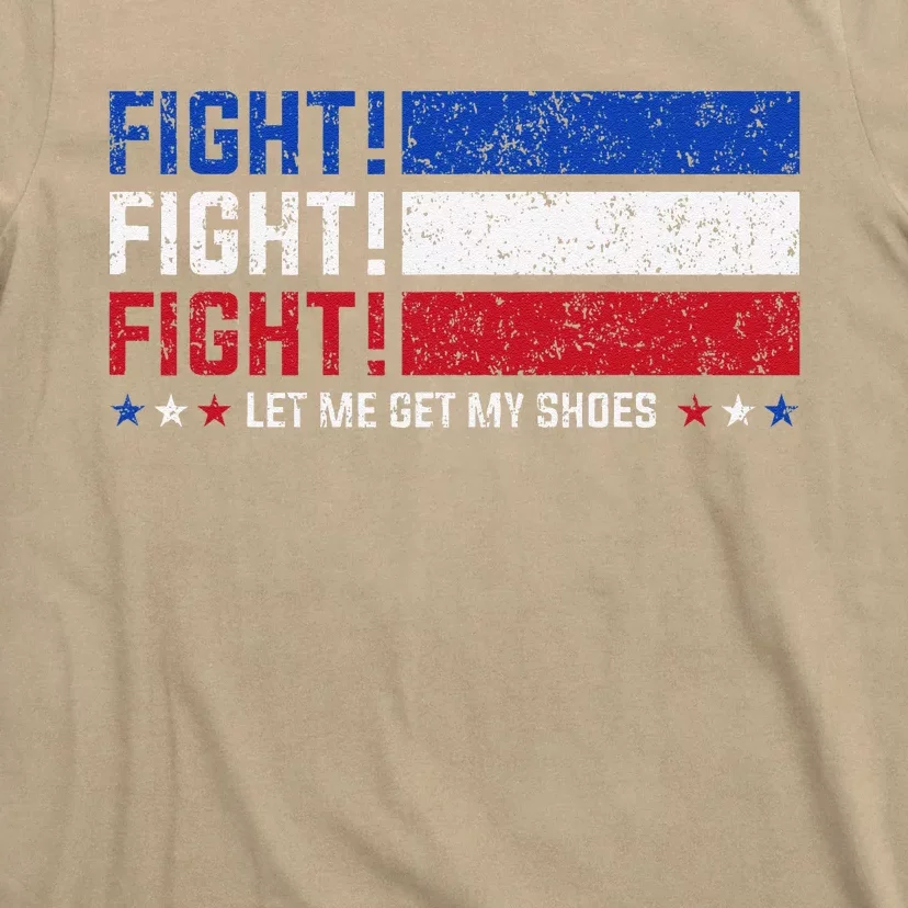 Donald Trump Fight Fist 2024 Let Me Get My Shoes Trump T-Shirt