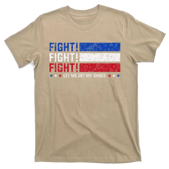 Donald Trump Fight Fist 2024 Let Me Get My Shoes Trump T-Shirt