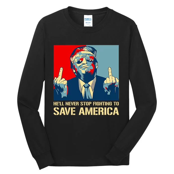 Donald Trump Fight He Will Never Stop Fighting To Save America Tall Long Sleeve T-Shirt