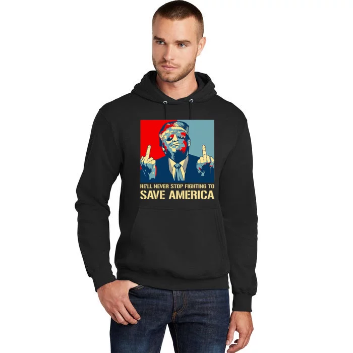 Donald Trump Fight He Will Never Stop Fighting To Save America Tall Hoodie