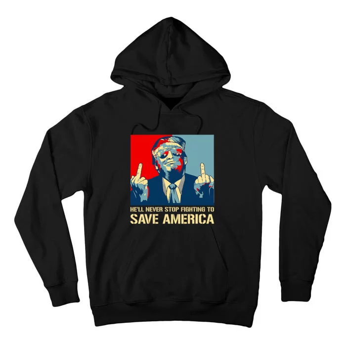 Donald Trump Fight He Will Never Stop Fighting To Save America Tall Hoodie