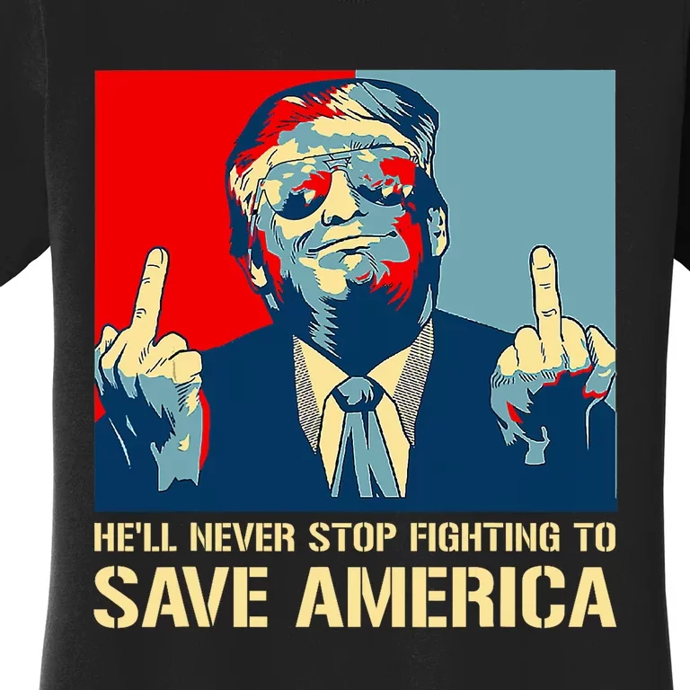 Donald Trump Fight He Will Never Stop Fighting To Save America Women's T-Shirt