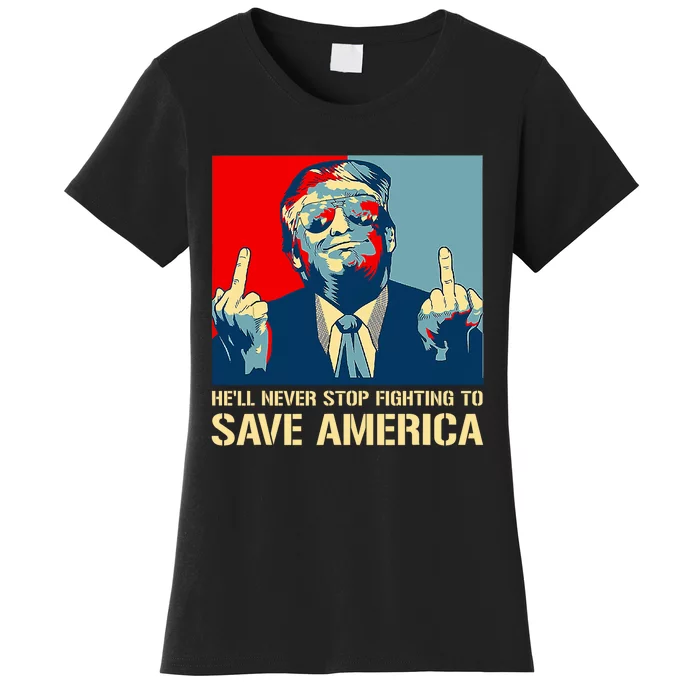 Donald Trump Fight He Will Never Stop Fighting To Save America Women's T-Shirt