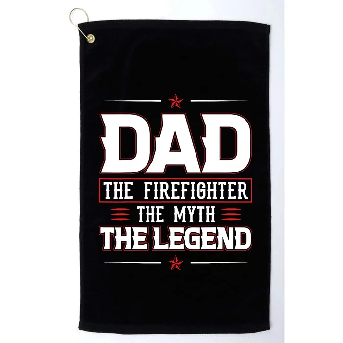 Dad The Firefighter The Myth The Legend Platinum Collection Golf Towel