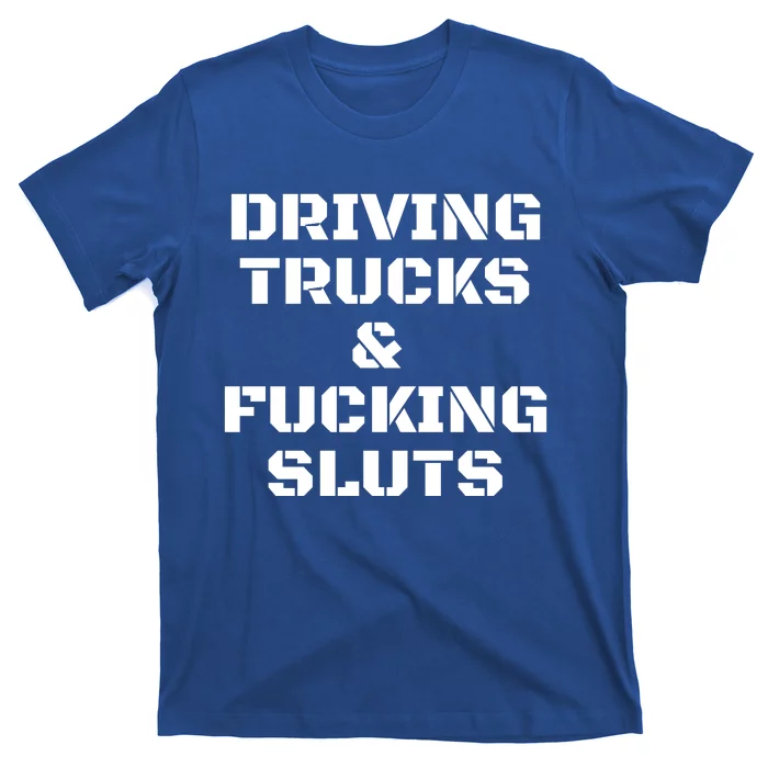 Driving Trucks & Fucking Sluts Funny T-Shirt