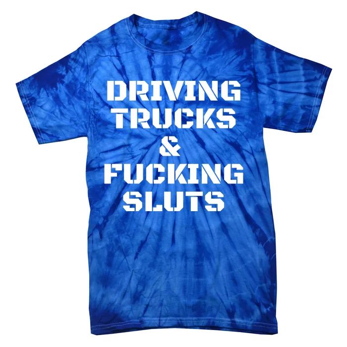 Driving Trucks & Fucking Sluts Funny Tie-Dye T-Shirt