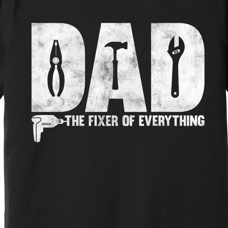 Dad The Fixer Of Everything Funny FatherS Day Dads Saying Premium T-Shirt