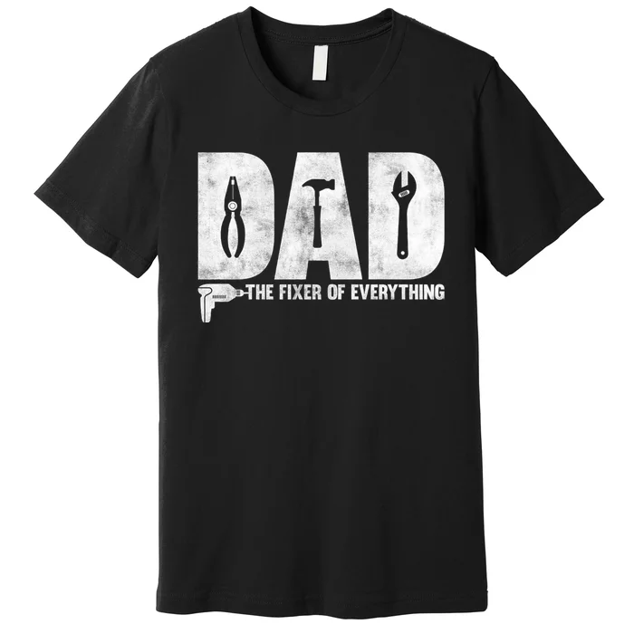 Dad The Fixer Of Everything Funny FatherS Day Dads Saying Premium T-Shirt