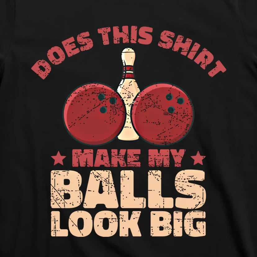 Does This Gift Make My Balls Look Big Funny Bowling Bowler Gift T-Shirt