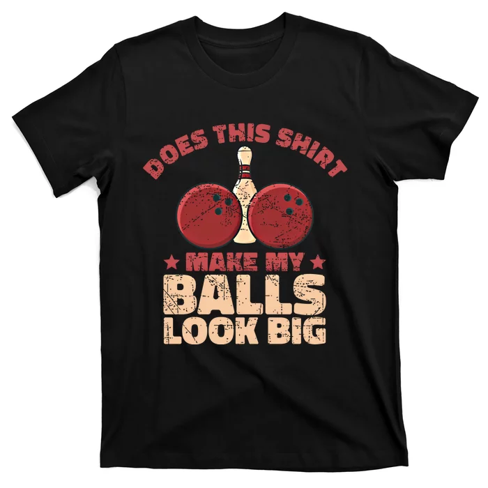 Does This Gift Make My Balls Look Big Funny Bowling Bowler Gift T-Shirt