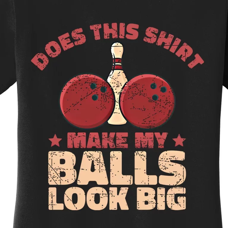 Does This Gift Make My Balls Look Big Funny Bowling Bowler Gift Women's T-Shirt