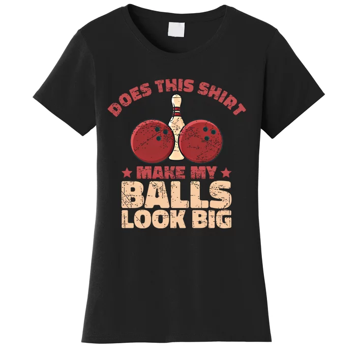 Does This Gift Make My Balls Look Big Funny Bowling Bowler Gift Women's T-Shirt