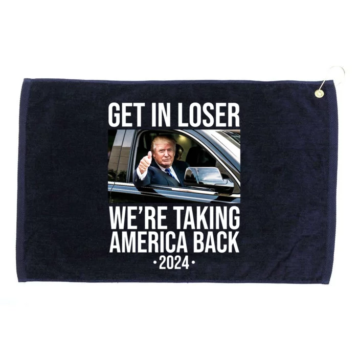 Donald Trump Get In Loser Were Taking America Back 2024 Grommeted Golf Towel