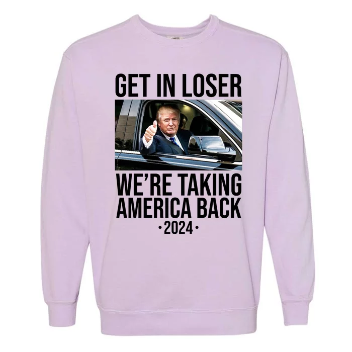 Donald Trump Get In Loser Were Taking America Back 2024 Garment-Dyed Sweatshirt