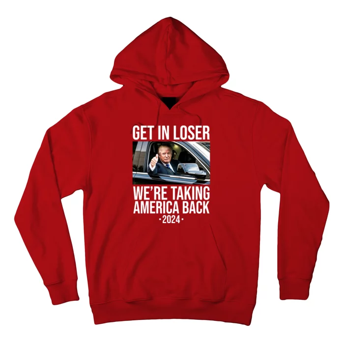 Donald Trump Get In Loser Were Taking America Back 2024 Hoodie