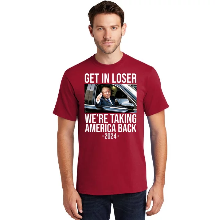 Donald Trump Get In Loser Were Taking America Back 2024 Tall T-Shirt