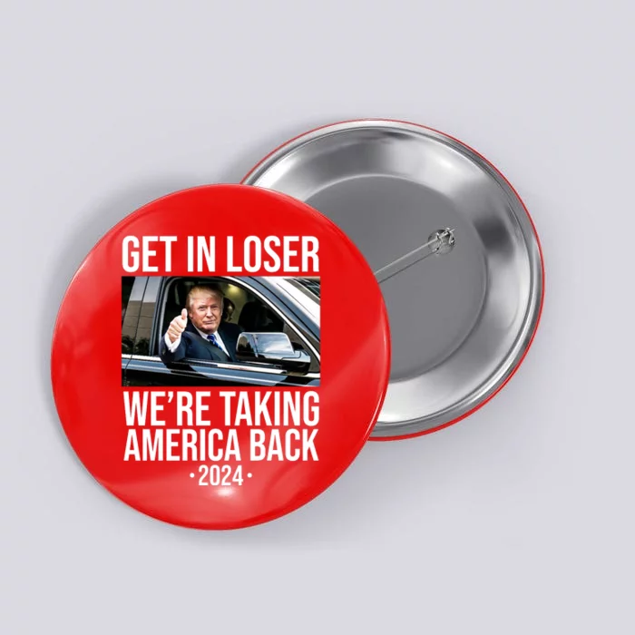 Donald Trump Get In Loser Were Taking America Back 2024 Button