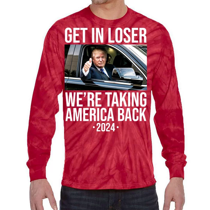 Donald Trump Get In Loser Were Taking America Back 2024 Tie-Dye Long Sleeve Shirt