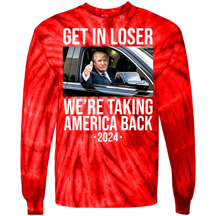 Donald Trump Get In Loser Were Taking America Back 2024 Tie-Dye Long Sleeve Shirt