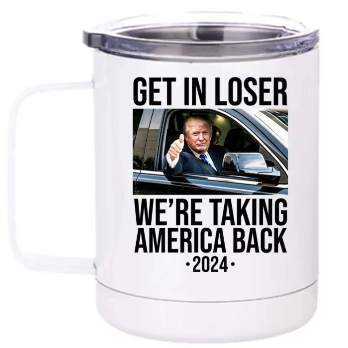 Donald Trump Get In Loser Were Taking America Back 2024 Front & Back 12oz Stainless Steel Tumbler Cup