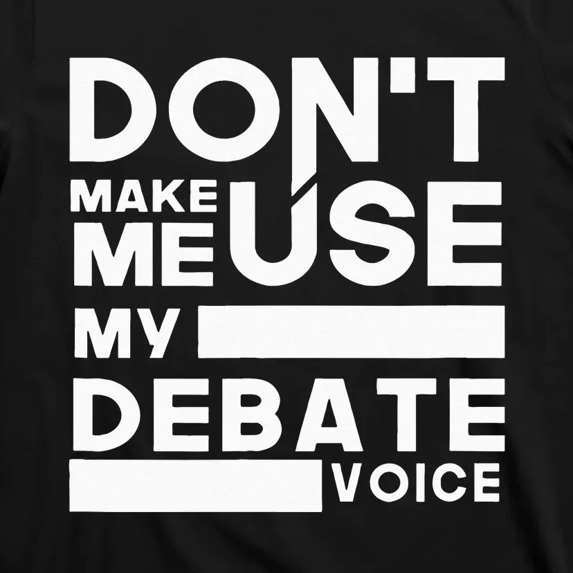 Debate Team Gifts Dont Make Me Use My Debate Voice T-Shirt