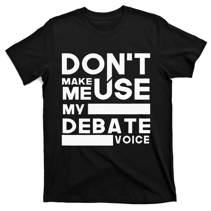 Debate Team Gifts Dont Make Me Use My Debate Voice T-Shirt