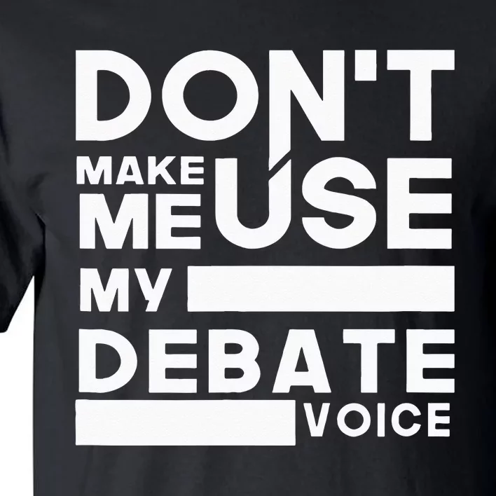 Debate Team Gifts Dont Make Me Use My Debate Voice Tall T-Shirt