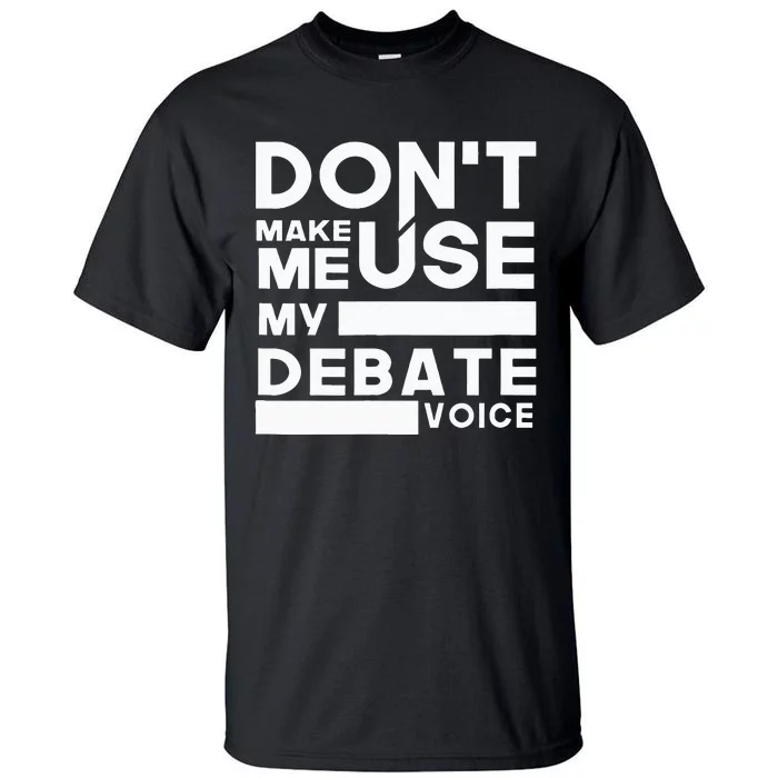 Debate Team Gifts Dont Make Me Use My Debate Voice Tall T-Shirt