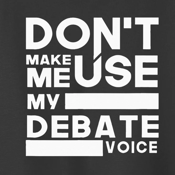 Debate Team Gifts Dont Make Me Use My Debate Voice Toddler T-Shirt