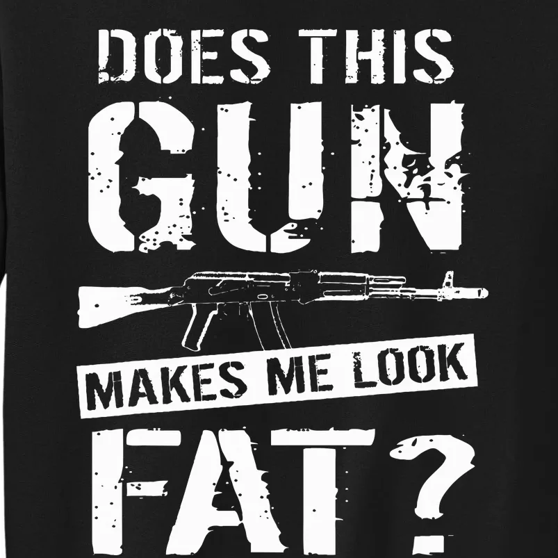 Does This Gun Make Me Look Fat  Funny Gun Nut Joke Sayings Tall Sweatshirt