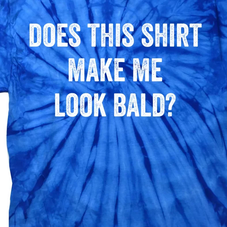 Does This Gift Make Me Look Bald? Gift Bald Is Beautiful Cute Gift Tie-Dye T-Shirt