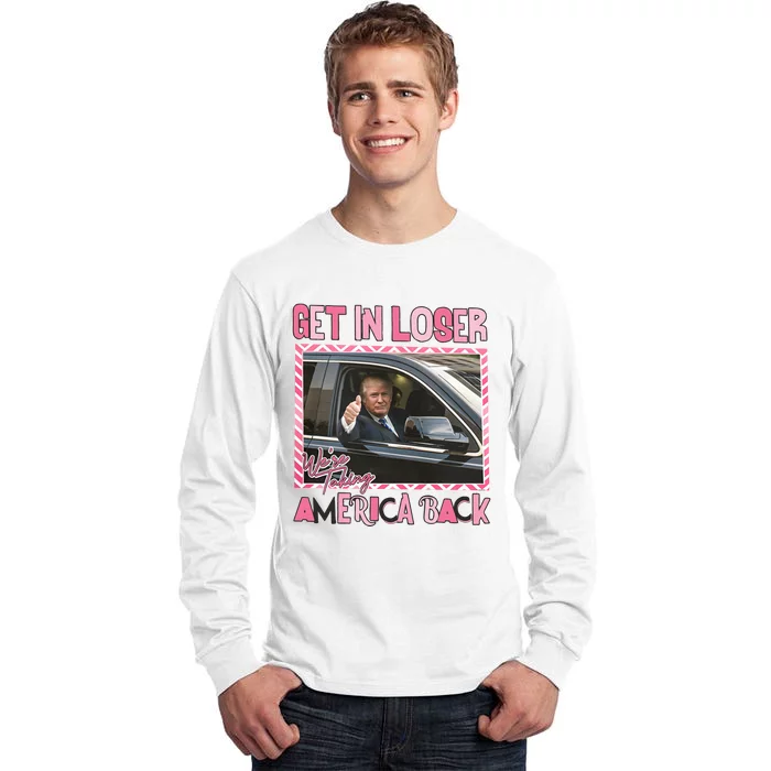 Donald Trump Get In Loser We Are Taking America Back Funny Trump Tall Long Sleeve T-Shirt