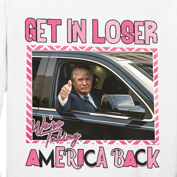 Donald Trump Get In Loser We Are Taking America Back Funny Trump Tall Long Sleeve T-Shirt