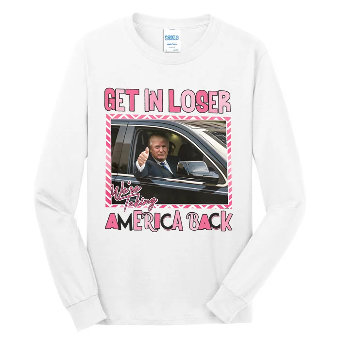 Donald Trump Get In Loser We Are Taking America Back Funny Trump Tall Long Sleeve T-Shirt