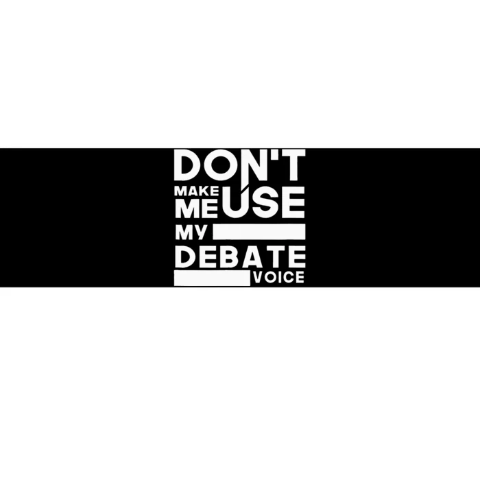 Debate Team Gifts Dont Make Me Use My Debate Voice Bumper Sticker