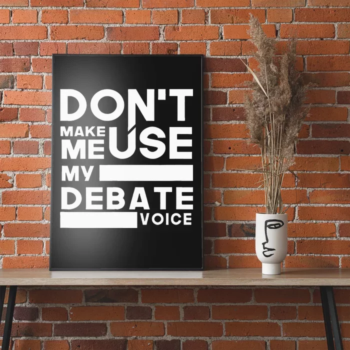 Debate Team Gifts Dont Make Me Use My Debate Voice Poster