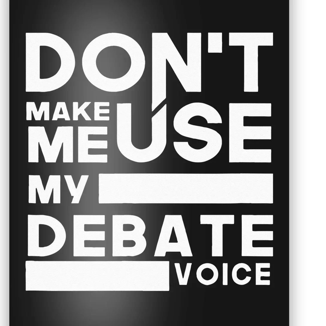 Debate Team Gifts Dont Make Me Use My Debate Voice Poster