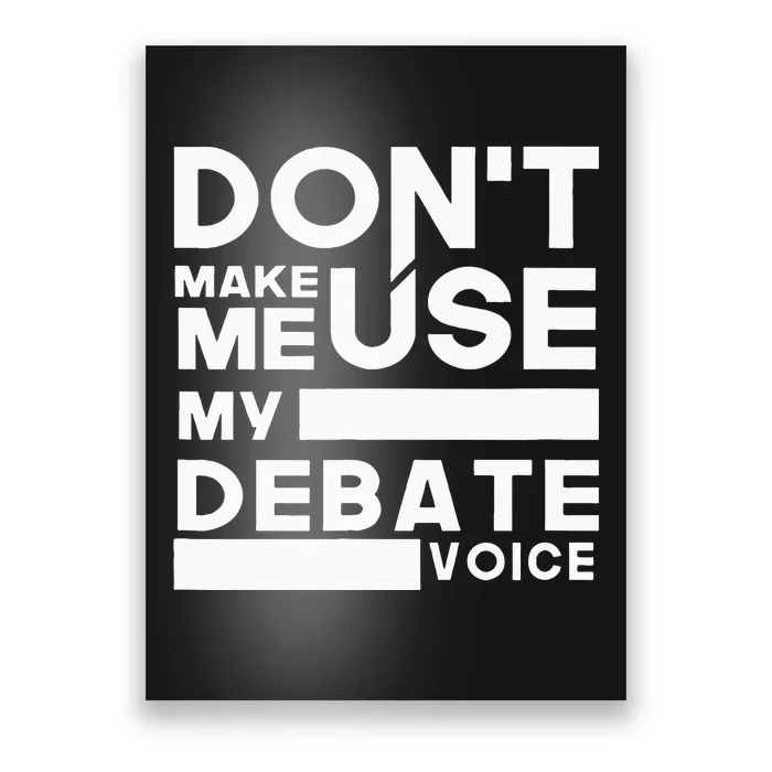 Debate Team Gifts Dont Make Me Use My Debate Voice Poster