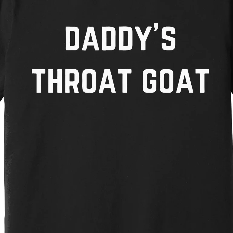 Daddys Throat Goat Premium T-Shirt