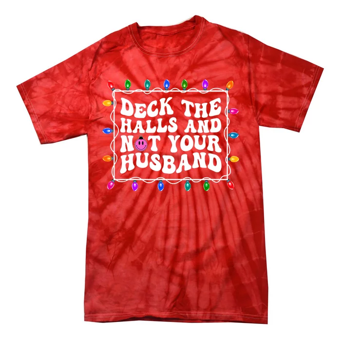 Deck The Halls And Not Your Husband Christmas Tie-Dye T-Shirt