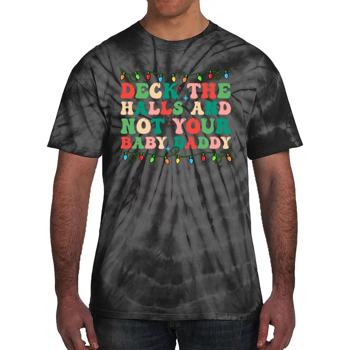 Deck The Halls And Not Your Baby Daddy Lights Christmas Tie-Dye T-Shirt