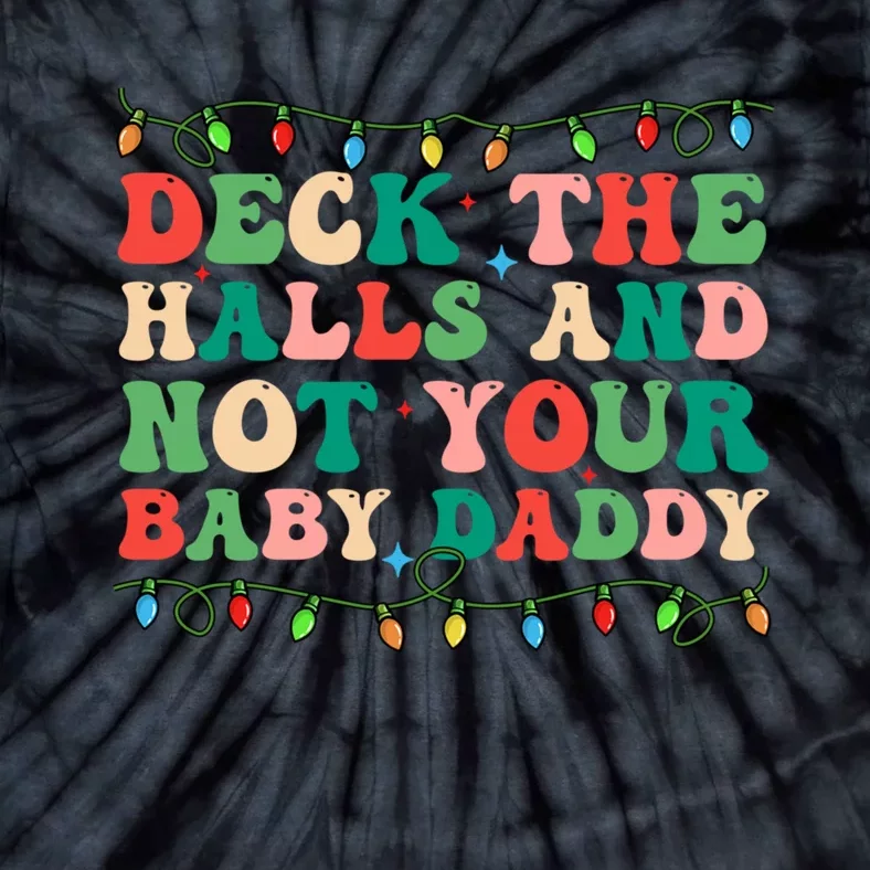 Deck The Halls And Not Your Baby Daddy Lights Christmas Tie-Dye T-Shirt