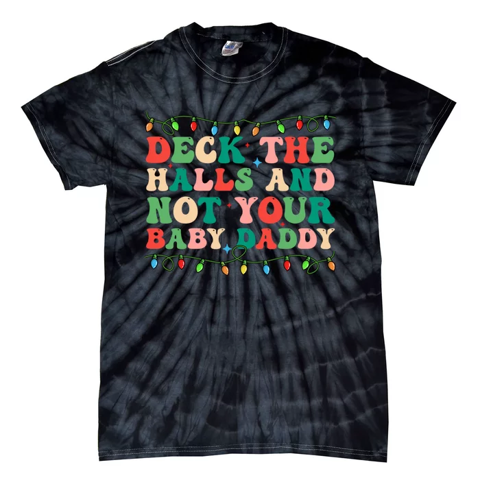 Deck The Halls And Not Your Baby Daddy Lights Christmas Tie-Dye T-Shirt