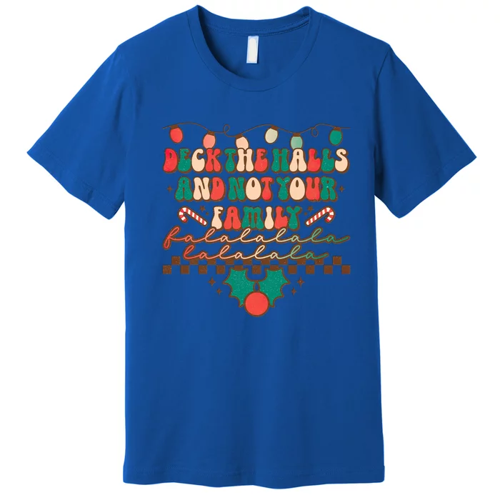 Deck The Halls And Not Your Family Christmas Party Holiday Great Gift Premium T-Shirt