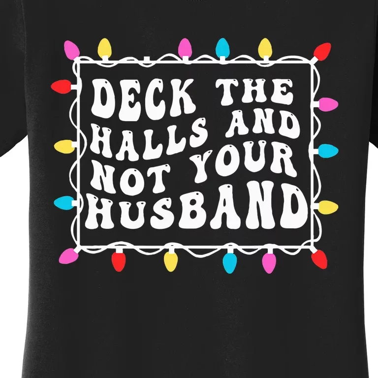 Deck The Halls And Not Your Husband Christmas Light Women's T-Shirt